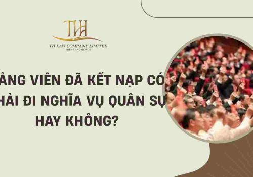 Đảng viên đã kết nạp có phải đi nghĩa vụ quân sự hay không?