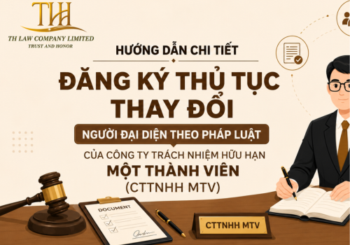 Hướng dẫn chi tiết đăng ký thủ tục thay đổi người đại diện theo pháp luật của công ty trách nhiệm hữu hạn một thành viên (CTTNHH MTV)